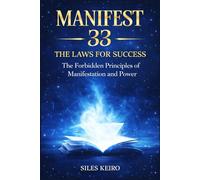 MANIFEST 33 THE LAWS FOR SUCCESS: The Forbidden Principles of Manifestation and Power