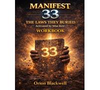 MANIFEST 33 THE LAWS THEY BURIED Activated by Silas Keir Workbook: Exercises for Activating Hidden Principles of Power and Intention