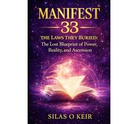 Manifest 33: The Laws They Buried: The Lost Blueprint of Power, Reality, and Ascension
