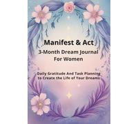 Manifest & Act - 3-Month Dream Journal For Women: A Guided Workbook for Clarity, Abundance & Inspired Action