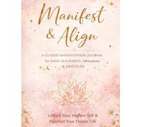 Manifest & Align: A Guided Manifestation Journal for Daily Affirmations, Gratitude, and Intentional Living