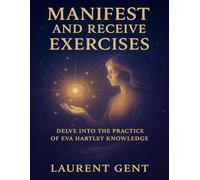 Manifest and Receive Exercises: Delve into the Practice of Eva Hartley Knowledge