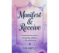Manifest and Receive: Manifest & Receive: Unlock the Hidden Code to Abundance, Clarity, and Purpose Through Energetic Alignment and Conscious Creation