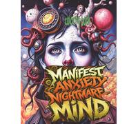 MANIFEST ANXIETY NIGHTMARE MIND Coloring Book: 52 Wild Pages Of Abstract Surreal Worrisome Portrayals Waiting For Color Application By Youthful Elderly, Teens And Adults