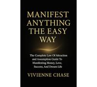 MANIFEST ANYTHING THE EASY WAY: The Complete Law of Attraction and Assumption Guide to Manifesting Money, Love, Success, and Your Dream Life