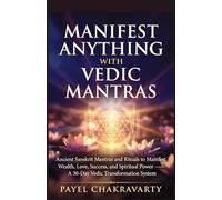 Manifest Anything with Vedic Mantras: Ancient Sanskrit Mantras and Rituals to Manifest Wealth, Love, Success, and Spiritual Power - A 30-Day Vedic Transformation System