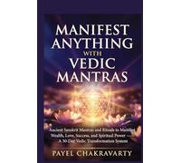 Manifest Anything with Vedic Mantras: Ancient Sanskrit Mantras and Rituals to Manifest Wealth, Love, Success, and Spiritual Power - A 30-Day Vedic Transformation System