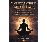 Manifest Anything Without Limits: Align Your Thoughts, Command Your Energy, and Create the Life You Choose