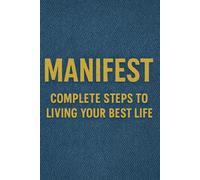 Manifest: Complete Steps To Living Your Best Life