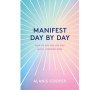Manifest Day by Day: How to Get the Life You Want, Starting Now