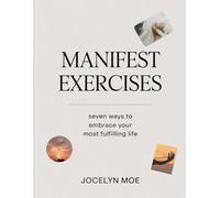 Manifest Exercises: Seven Ways to Embrace Your Most Fulfilling Life.