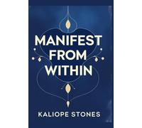 MANIFEST FROM WITHIN: Train Your Subconscious, Heal Energetic Blocks, and Create a Life You Love