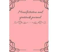 "Manifest & Gratitude Journal: A Daily Guided Workbook to Visualize Your Dreams, Practice Positive Affirmations, and Attract Abundance into Your Life": "Align Your Mindset and Manifest Your Best Life"
