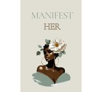 Manifest Her: A Guided Manifestation Book For Women Ready To Call In Abundance, Alignment, Confidence, And Healing