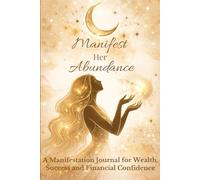 Manifest Her Abundance: A Manifestation Journal for Wealth, Success and Financial Confidence