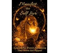 Manifest Her Self Love: A Journal for Women Reclaiming Their Power and Purpose