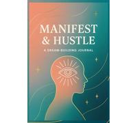 Manifest & Hustle: A Dream-Building Journal