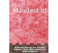 Manifest It!: A 60-Day Planner For Focused Intention, Daily Affirmations and Inspired Action