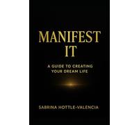 Manifest It: A Guide to Creating Your Dream Life: 1 (Manifest Collective)