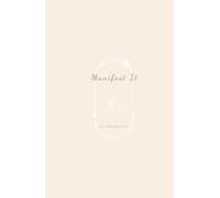 Manifest It: A Guided Manifestation Journal to Reflect, Write, and Manifest Your Dreams