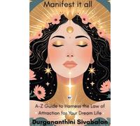 Manifest It All: A-Z Guide To Harness The Law Of Attraction For Your Dream Life