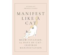 Manifest Like a Cat: Meow-tivation:: 60 Days of Cat-Inspired Manifestation
