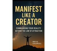 Manifest Like a Creator: Commanding Your Reality Beyond the Law of Attraction (The Reality Architect Series)