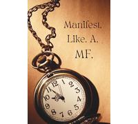 Manifest. Like. A. MF.: Write It. Claim It. Move Like You Mean It.