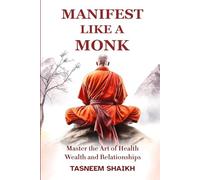 Manifest Like A Monk: Master the Art of Health, Wealth, and Relationships