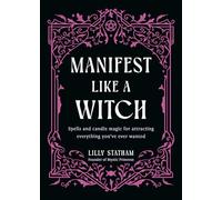 Manifest Like a Witch: Spells and Candle Magic for Attracting Everything Youve Ever Wanted