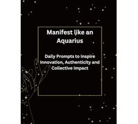 Manifest like an Aquarius: Daily Prompts to Inspire Innovation, Authenticity & Collective Impact