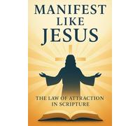 Manifest Like Jesus: The Law of Attraction in Scripture