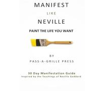 Manifest Like Neville: A Guided 30-Day Workbook: PAINT THE LIFE YOU WANT | Inspired by the Teachings of Neville Goddard