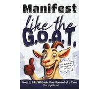 Manifest Like The G.O.A.T.: A No-Fluff Guide to Manifesting, Clarity, Confidence, and Results; A Practical Manifestation Book for Ambitious, Goal-Oriented Adults