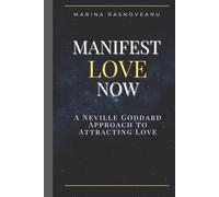 Manifest Love Now: A Neville Goddard Approach to Attracting Love (Neville Goddard Manifestation Series)