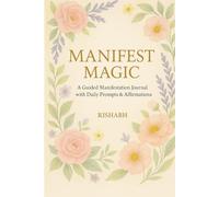 Manifest Magic: A Floral-Themed Manifestation Journal with Daily Prompts, Affirmations & Reflections | 10-Week Guided Journal for Women, Teens & Self-Care Lovers