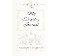 Manifest & Magnetise - My Scripting Journal: 30 Letters to the Universe for Manifestation, Mindset & Spiritual Alignment