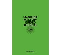 MANIFEST MASTERY GUIDED JOURNAL: Learn the art of manifestation and obtain your best life