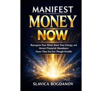 Manifest Money Now: Reprogram Your Mind, Raise Your Energy, and Start Attracting Financial Abundance Immediately (MONEY MANIFESTATION SERIES)