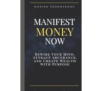 Manifest Money Now: Rewire Your Mind, Attract Abundance, and Create Wealth with Purpose