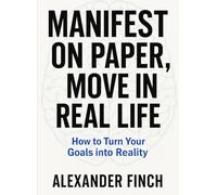 MANIFEST ON PAPER, MOVE IN REAL LIFE: A 30-Day Science-Backed System to Turn Intentions into Daily Actions