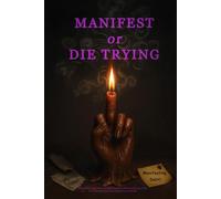 Manifest Or Die Trying: Because “visualizing abundance” didn’t pay my rent, so I threatened the Universe instead.