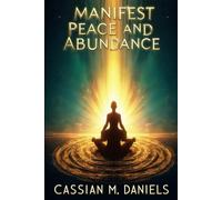Manifest Peace and Abundance: The Path to Inner Calm and Lasting Fulfillment