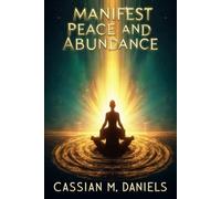 Manifest Peace and Abundance: The Path to Inner Calm and Lasting Fulfillment