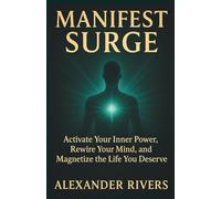 MANIFEST SURGE: Activate Your Inner Power, Rewire Your Mind, and Magnetize the Life You Deserve