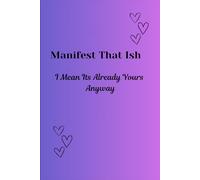 Manifest That Ish Journal: I Mean It's Already Yours Anyway