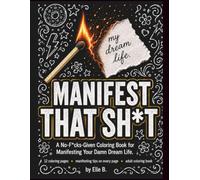 Manifest That Sh*t: A No-F*cks-Given Coloring Book for Manifesting Your Damn Dream Life