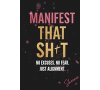 Manifest That Sh*t: No Excuses. No Fear. Just Alignment.