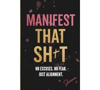 Manifest That Sh*t: No Excuses. No Fear. Just Alignment.