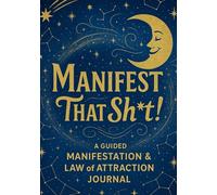 Manifest That Sht!: A Guided Manifestation Journal for Magnetic Living